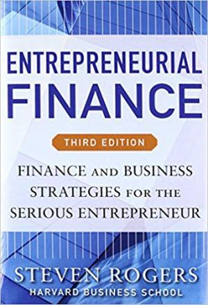 Entrepreneurial Finance, Third Edition: Finance and Business Strategies for the Serious Entrepreneur 3rd Edition