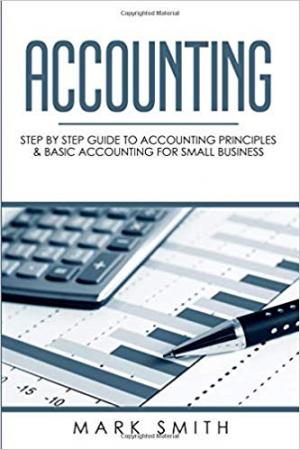 Accounting: Step by Step Guide to Accounting Principles &amp; Basic Accounting for Small business Paperback \u2013 October 5, 2018