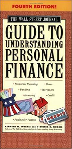 The Wall Street Journal Guide to Understanding Personal Finance, Fourth Edition: Mortgages, Banking, Taxes, Investing, Financial Planning, Credit, Paying for Tuition Paperback \u2013 August 31, 2004