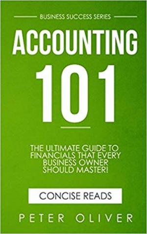 Accounting 101: The ultimate guide to financials that every business owner should master! students, entrepreuners, and the curious will most certainly ... from learning the basics! (Business Success) 
